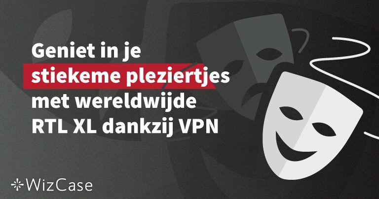 Geniet in je stiekeme pleziertjes met wereldwijde RTL XL dankzij VPN